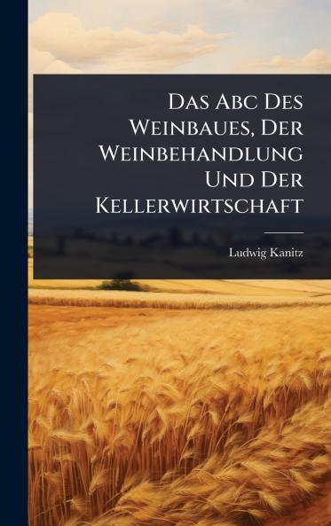 Abc Des Weinbaues Der Weinbehandlung Und Der Kellerwirtschaft
