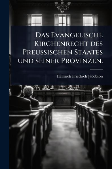Evangelische Kirchenrecht des Preussischen Staates und seiner Provinzen.