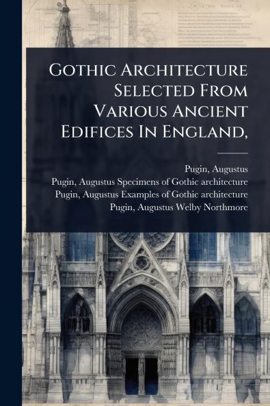 Gothic Architecture Selected From Various Ancient Edifices In England