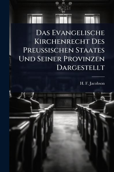 Das Evangelische Kirchenrecht Des PreuÃ&#159;ischen Staates Und Seiner Provinzen Dargestellt