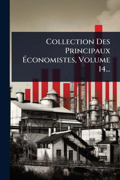 Collection Des Principaux Ã&#137;conomistes Volume 14...