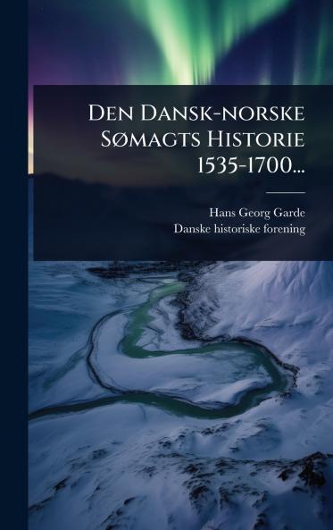 Den Dansk-norske SÃ magts Historie 1535-1700...