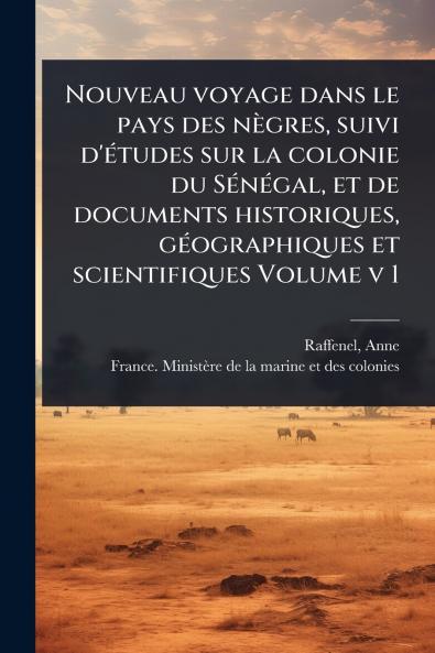 Nouveau voyage dans le pays des nègres suivi d'Ã(c)tudes sur la colonie du SÃ(c)nÃ(c)gal et de documents historiques gÃ(c)ographiques et scientifiques Volume v 1