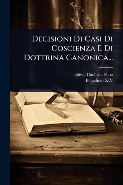 Decisioni Di Casi Di Coscienza E Di Dottrina Canonica...