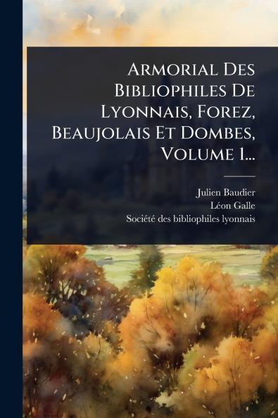 Armorial Des Bibliophiles De Lyonnais Forez Beaujolais Et Dombes Volume 1...