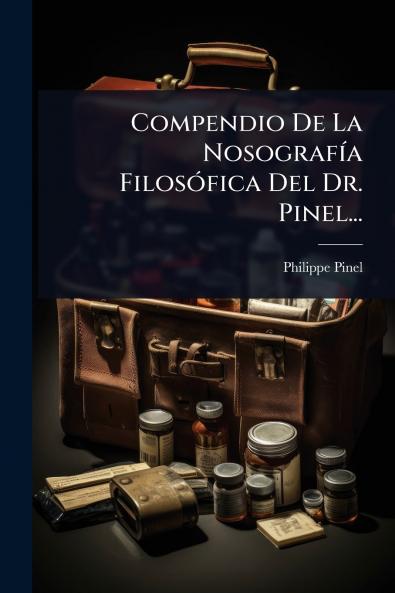 Compendio De La NosografÃ-a FilosÃ3fica Del Dr. Pinel...