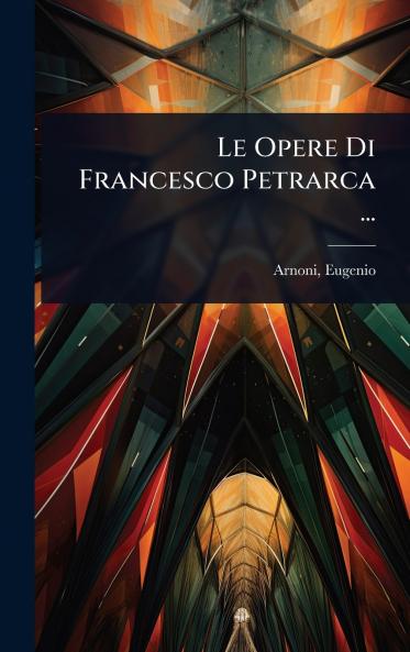 Opere Di Francesco Petrarca ...
