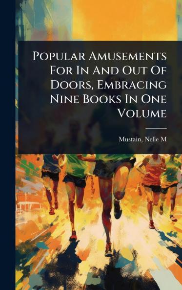 Popular Amusements For In And Out Of Doors Embracing Nine Books In One Volume