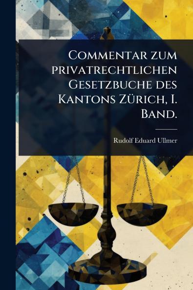 Commentar zum privatrechtlichen Gesetzbuche des Kantons ZÃ1/4rich I. Band.