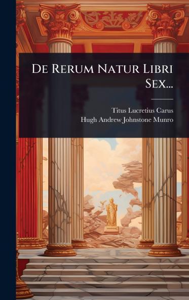 De Rerum Natur Libri Sex...