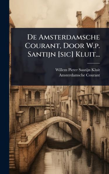 De Amsterdamsche Courant Door W.p. Santijn [sic] Kluit...