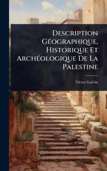 Description GÃ(c)ographique Historique Et ArchÃ(c)ologique De La Palestine