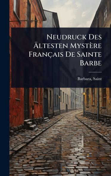 Neudruck Des Ãltesten Mystère Français De Sainte Barbe