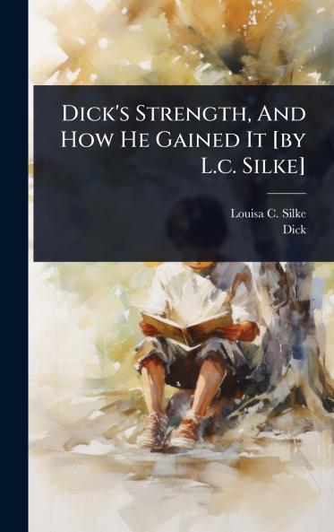 Dick's Strength And How He Gained It [by L.c. Silke]