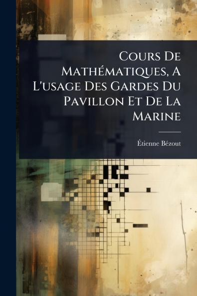 Cours De MathÃ(c)matiques A L'usage Des Gardes Du Pavillon Et De La Marine