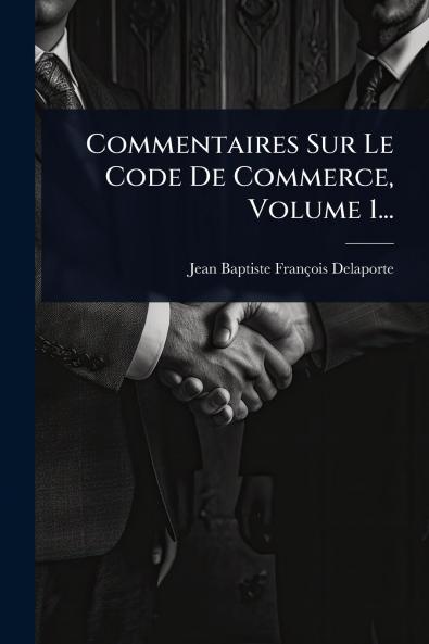 Commentaires Sur Le Code De Commerce Volume 1...