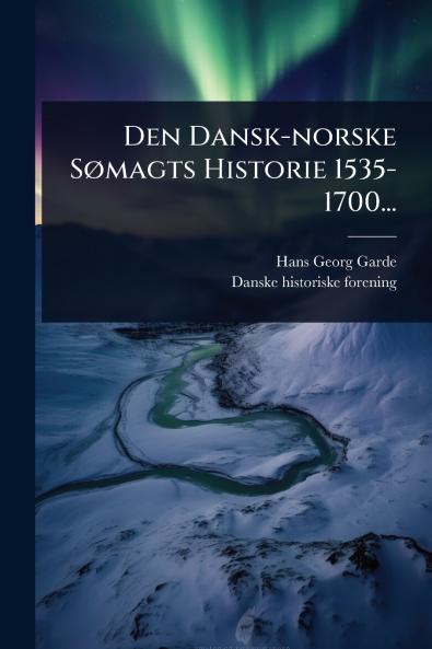 Den Dansk-norske SÃ magts Historie 1535-1700...