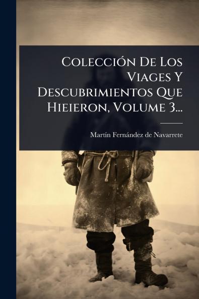 ColecciÃ3n De Los Viages Y Descubrimientos Que Hieieron Volume 3...