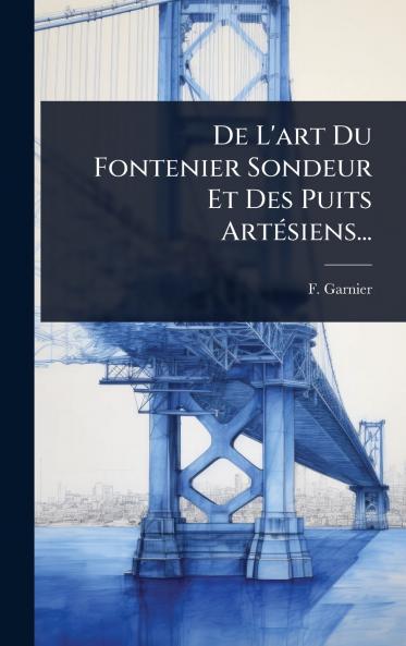 De L'art Du Fontenier Sondeur Et Des Puits ArtÃ(c)siens...
