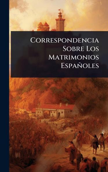 Correspondencia Sobre Los Matrimonios Españoles