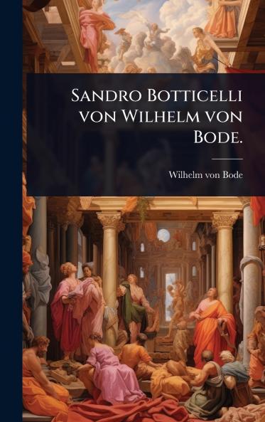 Sandro Botticelli von Wilhelm von Bode.
