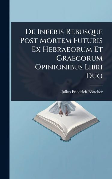 De Inferis Rebusque Post Mortem Futuris Ex Hebraeorum Et Graecorum Opinionibus Libri Duo