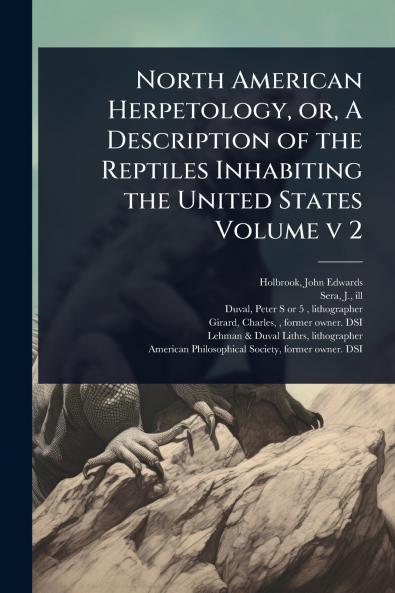 North American Herpetology or A Description of the Reptiles Inhabiting the United States Volume v 2