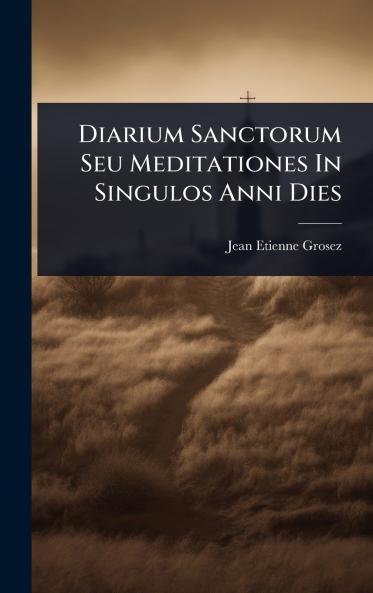 Diarium Sanctorum Seu Meditationes In Singulos Anni Dies