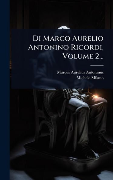 Di Marco Aurelio Antonino Ricordi Volume 2...