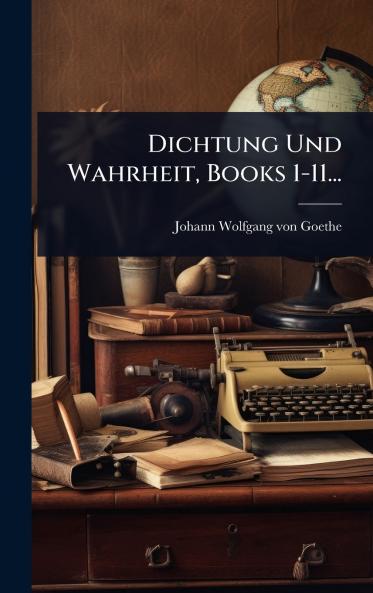 Dichtung Und Wahrheit Books 1-11...