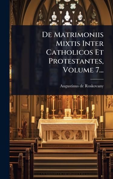 De Matrimoniis Mixtis Inter Catholicos Et Protestantes Volume 7...