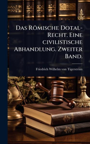Römische Dotal-Recht. Eine civilistische Abhandlung. Zweiter Band.