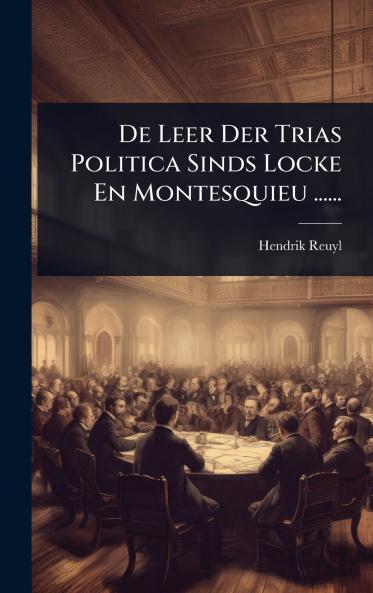 De Leer Der Trias Politica Sinds Locke En Montesquieu ......
