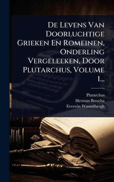 De Levens Van Doorluchtige Grieken En Romeinen Onderling Vergeleeken Door Plutarchus Volume 1...
