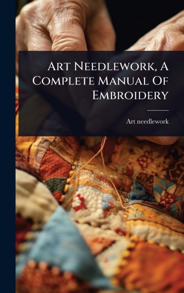 Art Needlework A Complete Manual Of Embroidery