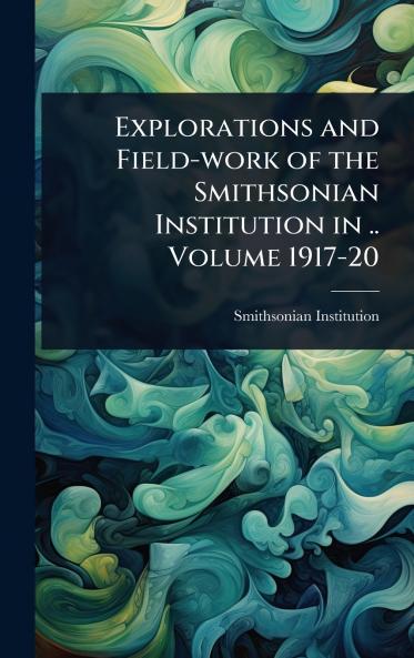 Explorations and Field-work of the Smithsonian Institution in .. Volume 1917-20