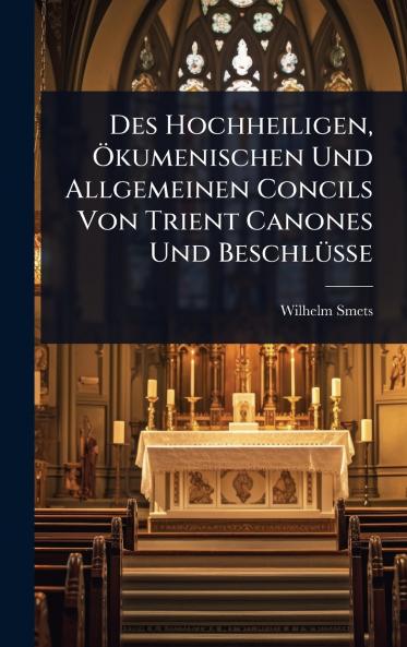 Des Hochheiligen Ã-kumenischen Und Allgemeinen Concils Von Trient Canones Und BeschlÃ1/4sse