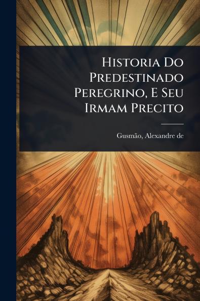 Historia Do Predestinado Peregrino E Seu Irmam Precito