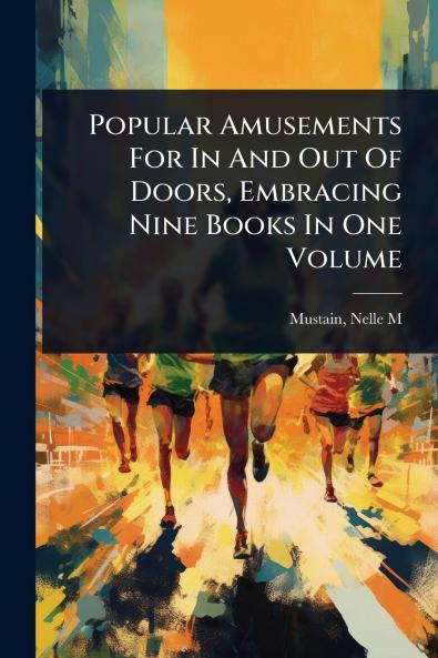 Popular Amusements For In And Out Of Doors Embracing Nine Books In One Volume