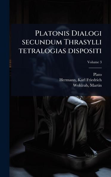 Platonis Dialogi secundum Thrasylli tetralogias dispositi
