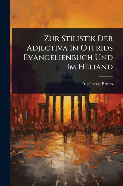 Zur Stilistik Der Adjectiva In Otfrids Evangelienbuch Und Im Heliand