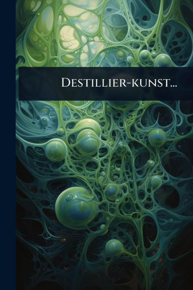 Destillier-kunst...