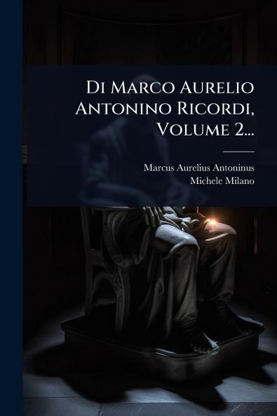 Di Marco Aurelio Antonino Ricordi Volume 2...