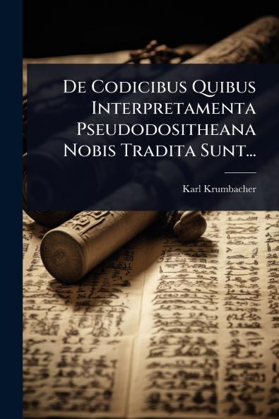 De Codicibus Quibus Interpretamenta Pseudodositheana Nobis Tradita Sunt...