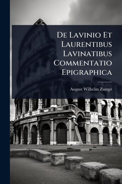 De Lavinio Et Laurentibus Lavinatibus Commentatio Epigraphica