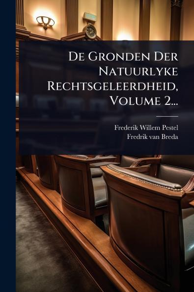 De Gronden Der Natuurlyke Rechtsgeleerdheid Volume 2...
