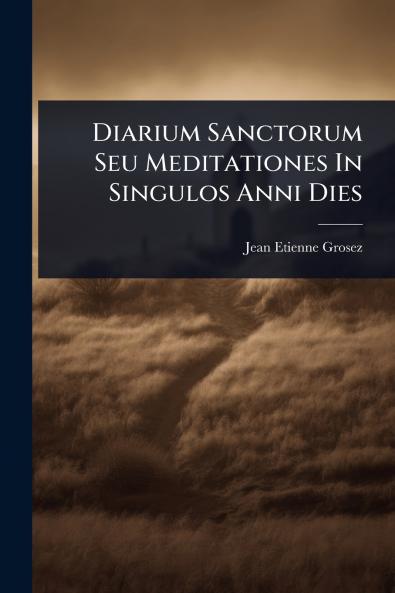 Diarium Sanctorum Seu Meditationes In Singulos Anni Dies