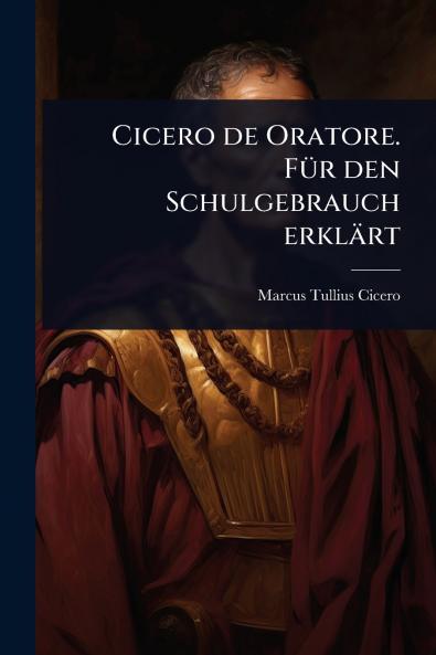 Cicero de Oratore. FÃ1/4r den Schulgebrauch erklärt
