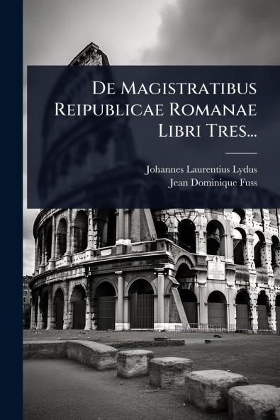 De Magistratibus Reipublicae Romanae Libri Tres...