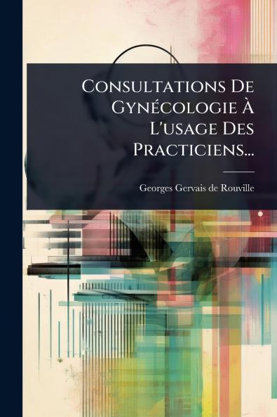 Consultations De GynÃ(c)cologie Ã&#128; L'usage Des Practiciens...